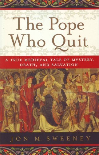 Jon M. Sweeney/The Pope Who Quit@ A True Medieval Tale of Mystery, Death, and Salva