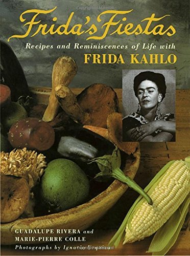 Marie Pierre Colle Frida's Fiestas Recipes And Reminiscences Of Life With Frida Kahl 