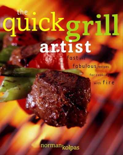 Norman Kolpas/The Quick Grill Artist: Fast And Fabulous Recipes