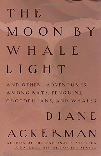 Diane Ackerman/Moon by Whale Light@ And Other Adventures Among Bats, Penguins, Crocod