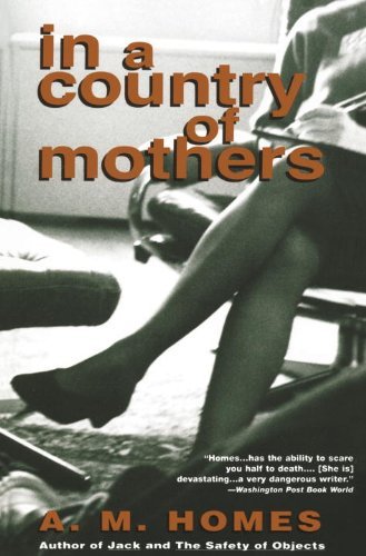 A. M. Homes/In a Country of Mothers@Reprint