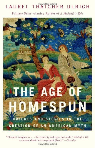 Laurel Thatcher Ulrich/The Age of Homespun@ Objects and Stories in the Creation of an America