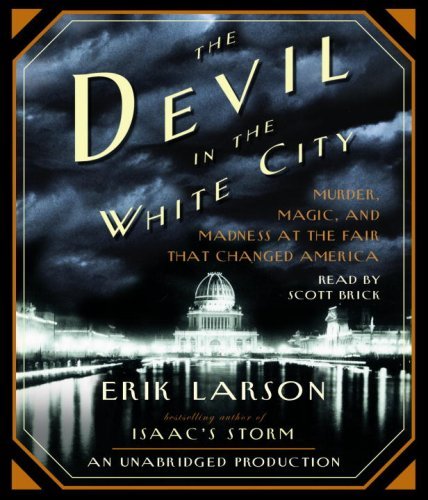 Erik Larson The Devil In The White City Murder Magic And Madness At The Fair That Chang 