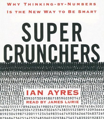 Ian Ayres Super Crunchers Why Thinking By Numbers Is The New Way To Be Smar Abridged 