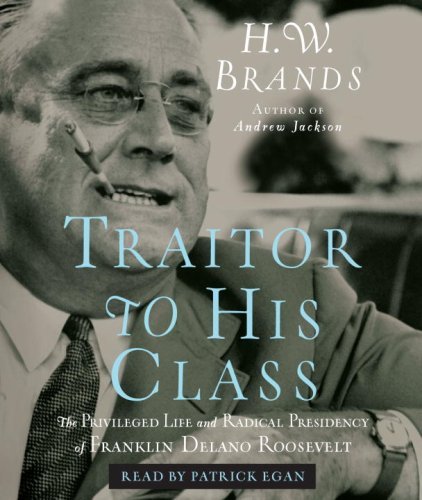 H. W. Brands Traitor To His Class The Privileged Life And Radical Presidency Of Fra Abridged 