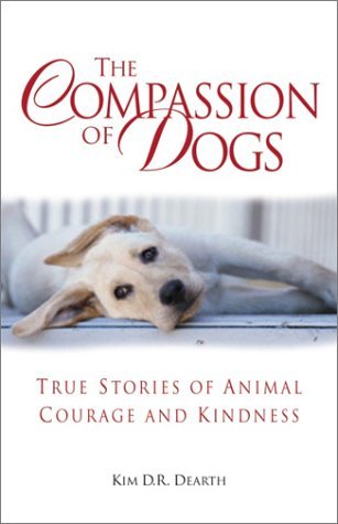 Kim Dearth/The Compassion Of Dogs: True Stories Of Animal Cou