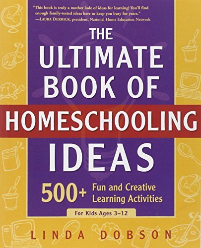 Linda Dobson/The Ultimate Book of Homeschooling Ideas@ 500+ Fun and Creative Learning Activities for Kid