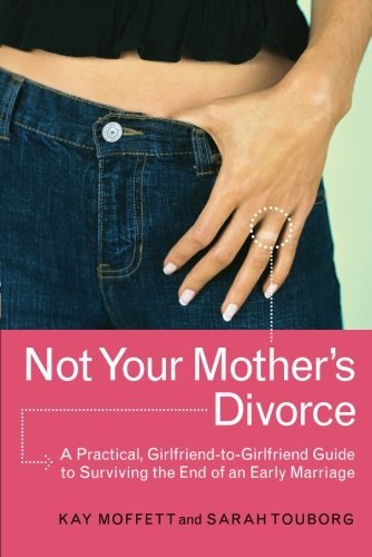 Kay Moffett/Not Your Mother's Divorce@ A Practical, Girlfriend-To-Girlfriend Guide to Su