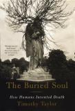 Timothy Taylor The Buried Soul How Humans Invented Death 