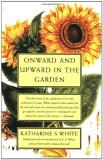 Katharine S. White Onward And Upward In The Garden 