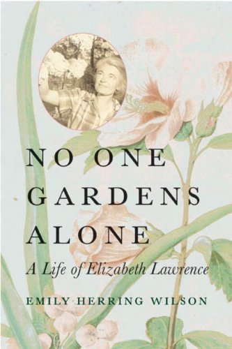 Emily Herring Wilson No One Gardens Alone A Life Of Elizabeth Lawrence 