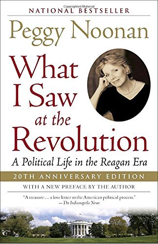 Peggy Noonan/What I Saw at the Revolution@ A Political Life in the Reagan Era
