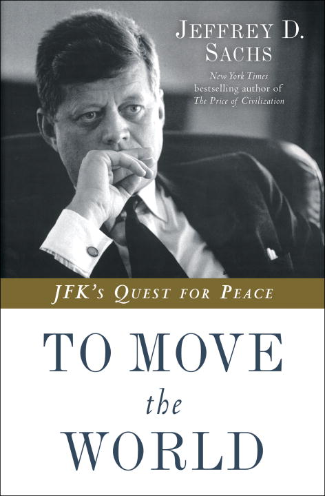 Jeffrey D. Sachs/To Move the World@ JFK's Quest for Peace
