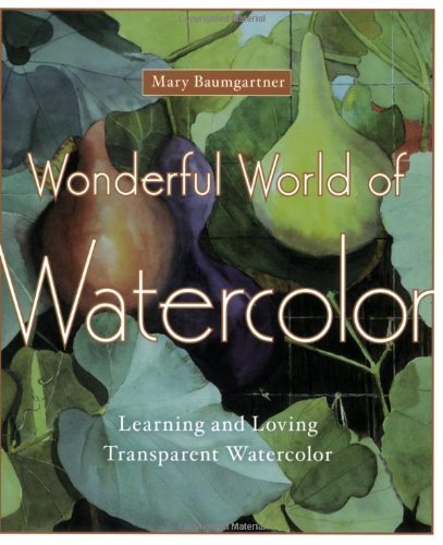 Mary Baumgartner Wonderful World Of Watercolor Learning And Loving Transparent Watercolor 