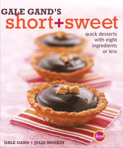 Gand, Gale Moskin, Julia/Gale Gand's Short And Sweet: Quick Desserts With E@Gale Gand's Short And Sweet: Quick Desserts With E