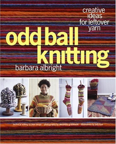 Barbara Albright/Odd Ball Knitting: Creative Ideas For Leftover Yar