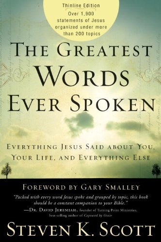 Steven K. Scott/The Greatest Words Ever Spoken@ Everything Jesus Said about You, Your Life, and E