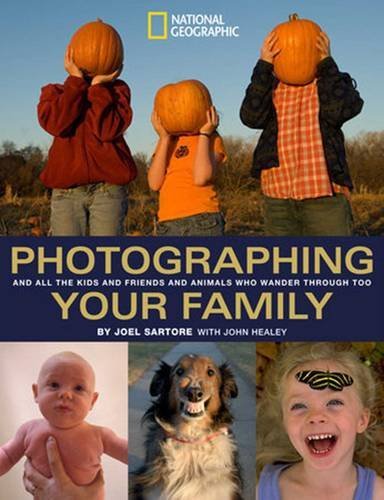 Joel Sartore/Photographing Your Family@And All the Kids and Friends and Animals Who Wand