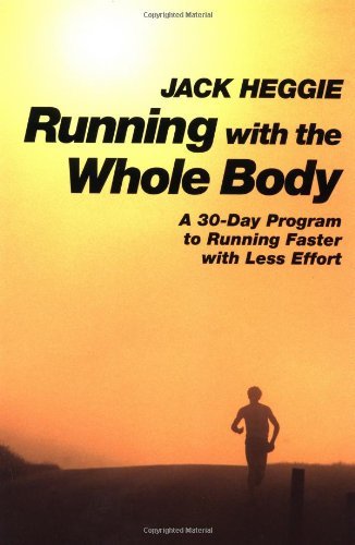 Jack Heggie/Running with the Whole Body@ A 30-Day Program to Running Faster with Less Effo@Revised