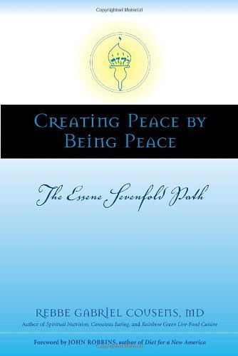 Gabriel Cousens Creating Peace By Being Peace The Essene Sevenfold Path 