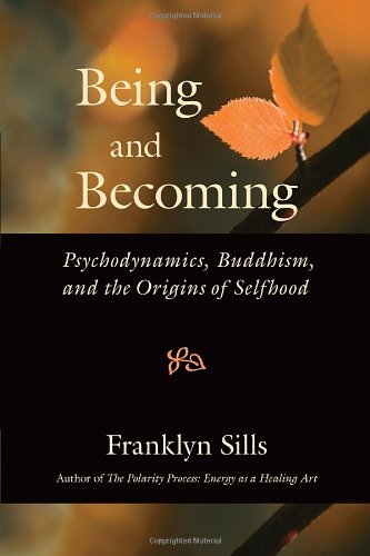 Franklyn Sills Being And Becoming Psychodynamics Buddhism And The Origins Of Self 