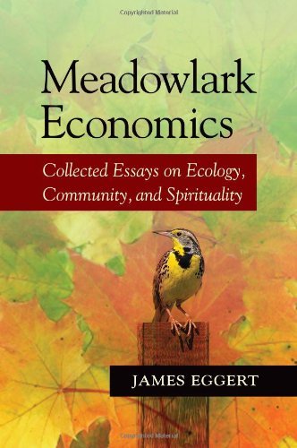 James Eggert Meadowlark Economics Collected Essays On Ecology Community And Spiri 