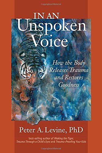 Peter A. Levine/In an Unspoken Voice@ How the Body Releases Trauma and Restores Goodnes