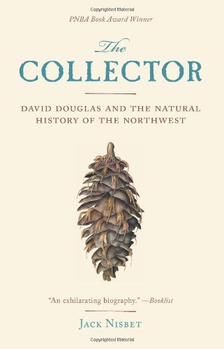 Jack Nisbet/The Collector@ David Douglas and the Natural History of the Nort