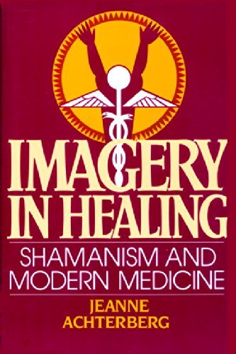 Jeanne Achterberg Imagery In Healing Shamanism And Modern Medicine 