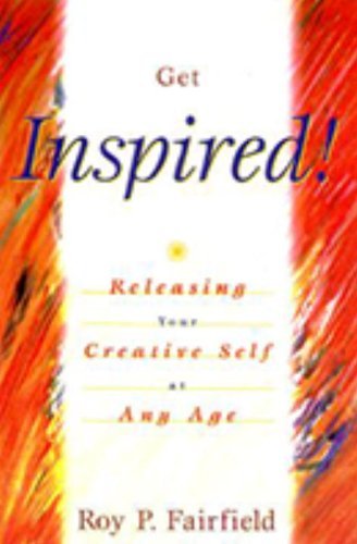 Roy P. Fairfield/Get Inspired!@Releasing Your Creative Self At Any Age