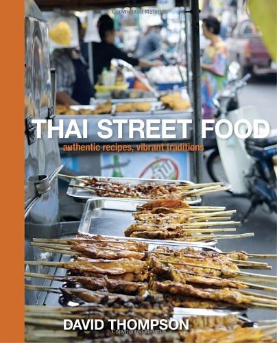David Thompson Thai Street Food Authentic Recipes Vibrant Traditions 