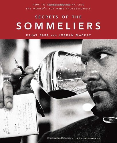 Rajat Parr Secrets Of The Sommeliers How To Think And Drink Like The World's Top Wine 