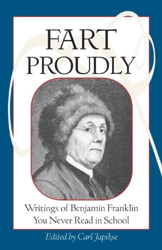 Benjamin Franklin/Fart Proudly@ Writings of Benjamin Franklin You Never Read in S@Revised
