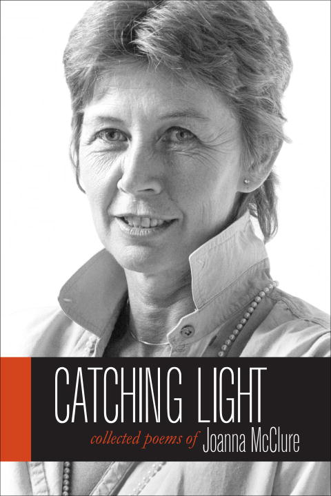Joanna Mcclure Catching Light Collected Poems Of Joanna Mcclure 