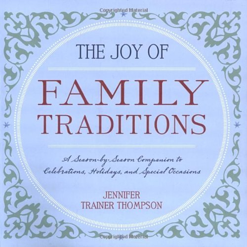 Jennifer Trainer Thompson Joy Of Family Traditions The A Season By Season Companion To Celebrations Hol 