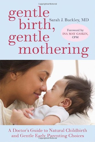 Sarah Buckley Gentle Birth Gentle Mothering A Doctor's Guide To Natural Childbirth And Gentle 