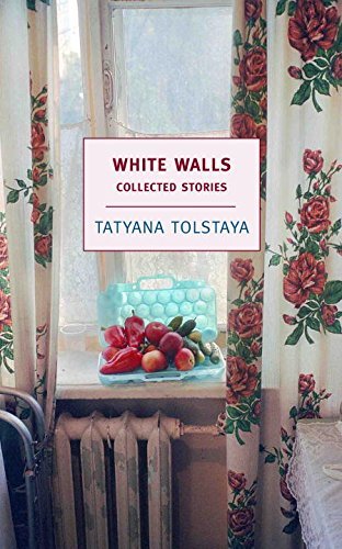 Tatyana Tolstaya White Walls Collected Stories 