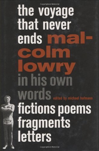 Malcolm Lowry/Voyage That Never Ends,The@Fictions,Poems,Fragments,Letters