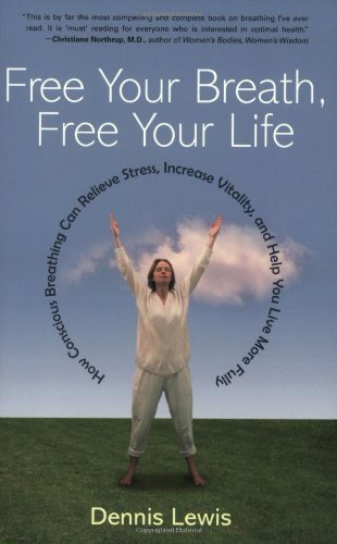 Dennis Lewis/Free Your Breath, Free Your Life@ How Conscious Breathing Can Relieve Stress, Incre