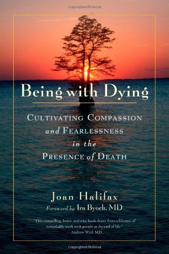 Joan Halifax Being With Dying Cultivating Compassion And Fearlessness In The Pr 