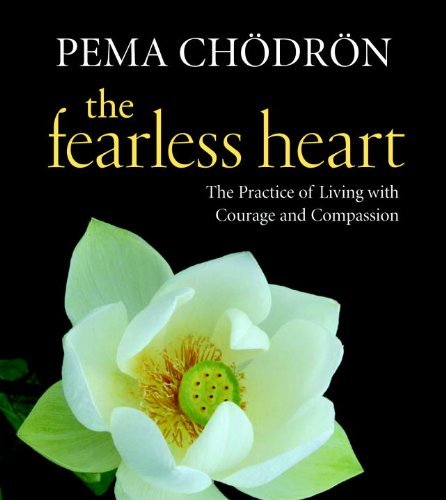 Pema Chodron The Fearless Heart The Practice Of Living With Courage And Compassio 
