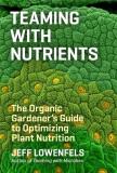 Jeff Lowenfels Teaming With Nutrients The Organic Gardener's Guide To Optimizing Plant 