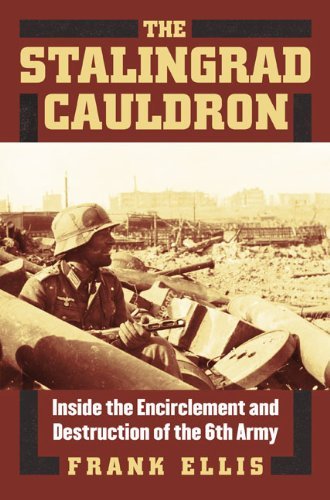 Frank Ellis The Stalingrad Cauldron Inside The Encirclement And Destruction Of The 6t 