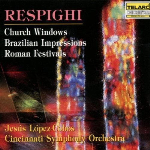O. Respighi/Church Windows; Brazilian Impressions; Roman Festivals@Cincinnati Symphony Orchestra, Jesús López-Cobos (conductor)