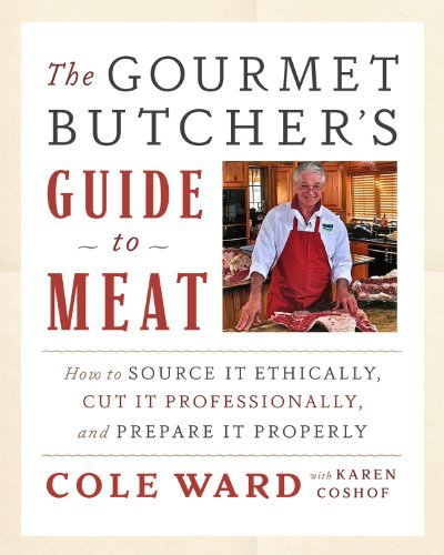 Cole Ward The Gourmet Butcher's Guide To Meat How To Source It Ethically Cut It Professionally 