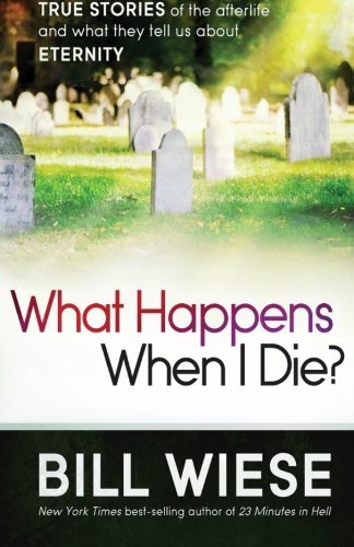 Bill Wiese/What Happens When I Die?@ True Stories of the Afterlife and What They Tell