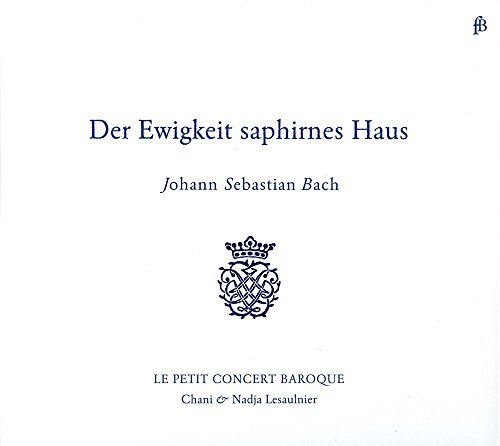 Johann Sebastian Bach/Der Ewigkeit Saphirnes Haus@Le Petit Concert Baroque