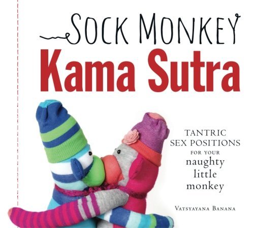 Vatsyayana Banana/Sock Monkey Kama Sutra@ Tantric Sex Positions for Your Naughty Little Mon