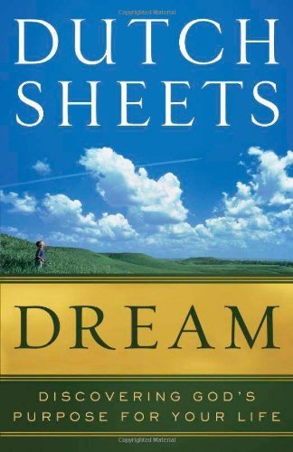 Dutch Sheets Dream Discovering God's Purpose For Your Life 