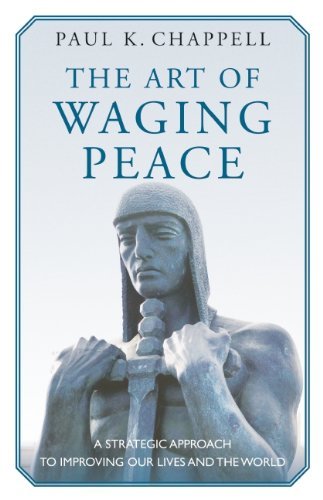 Paul K. Chappell The Art Of Waging Peace A Strategic Approach To Improving Our Lives And T 